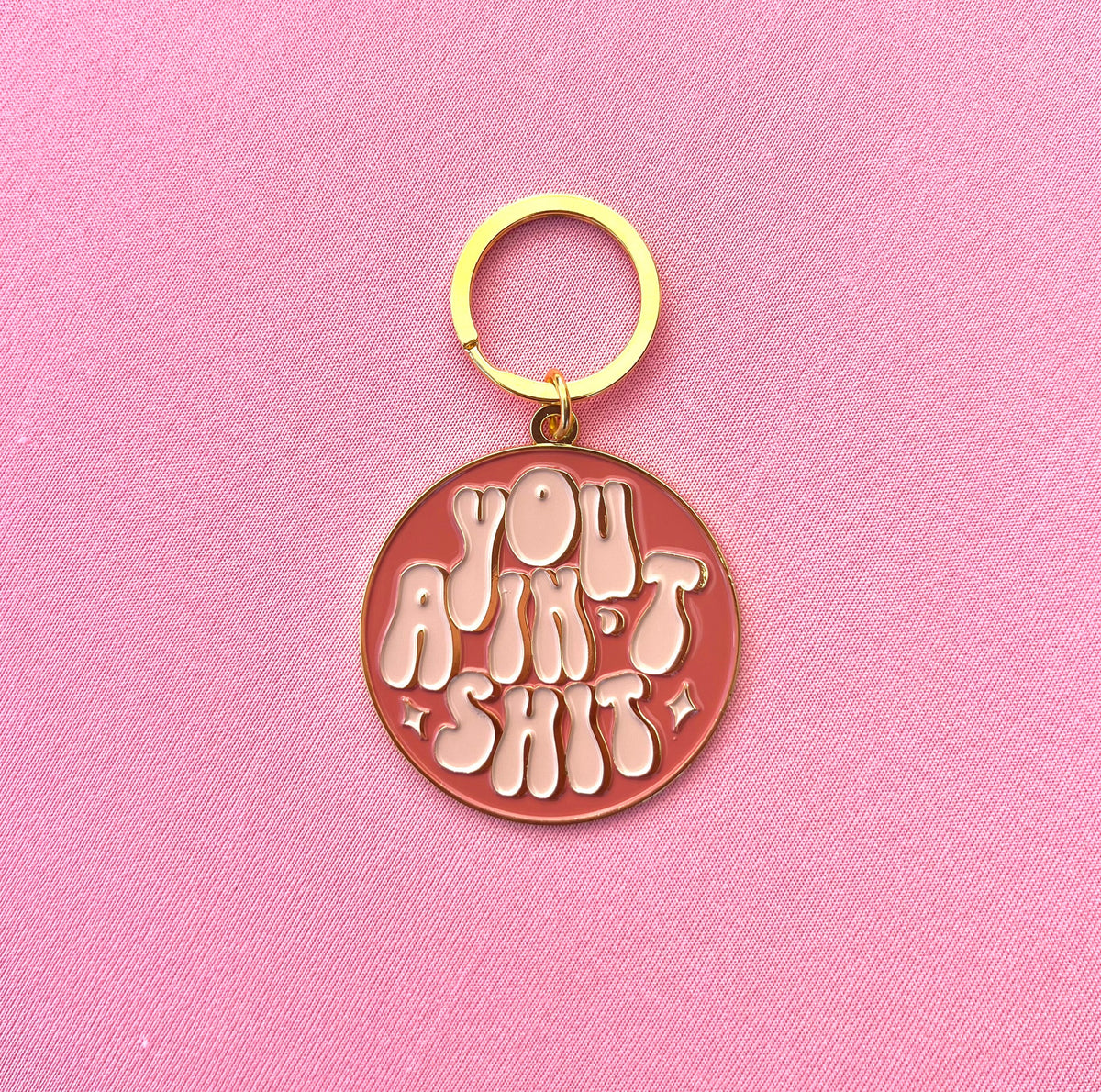 You Ain't Shit, Soft Enamel Gold Metal Keychain, 2x2"