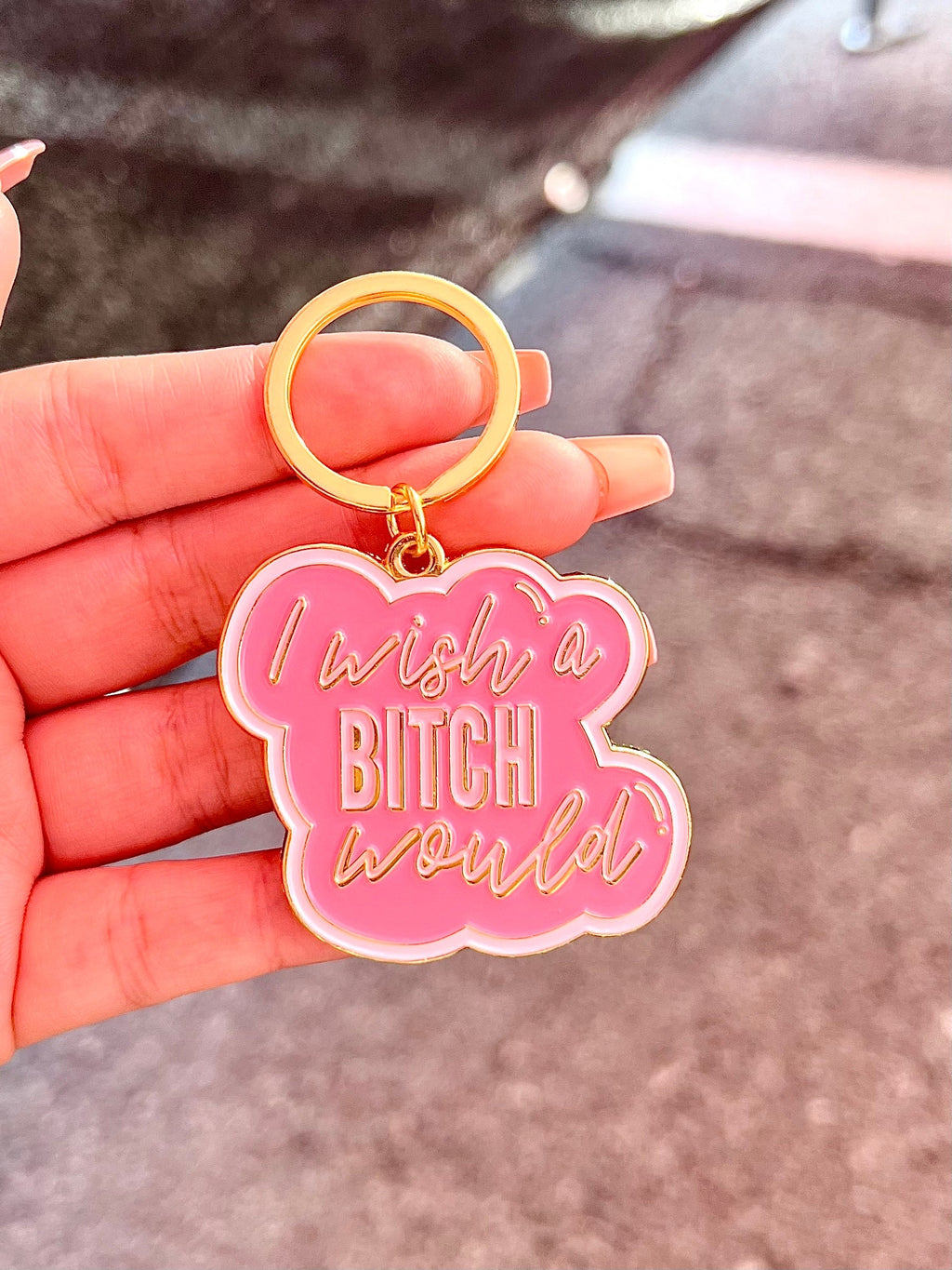 I Wish A Bitch Would, Soft Enamel Gold Metal Keychain, 2x1.75"