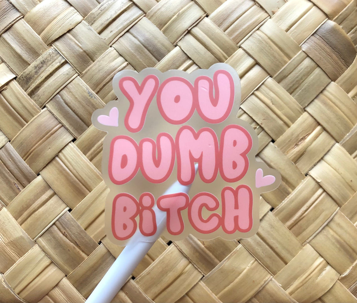 You Dumb Bitch Clear Sticker, 3x3in.