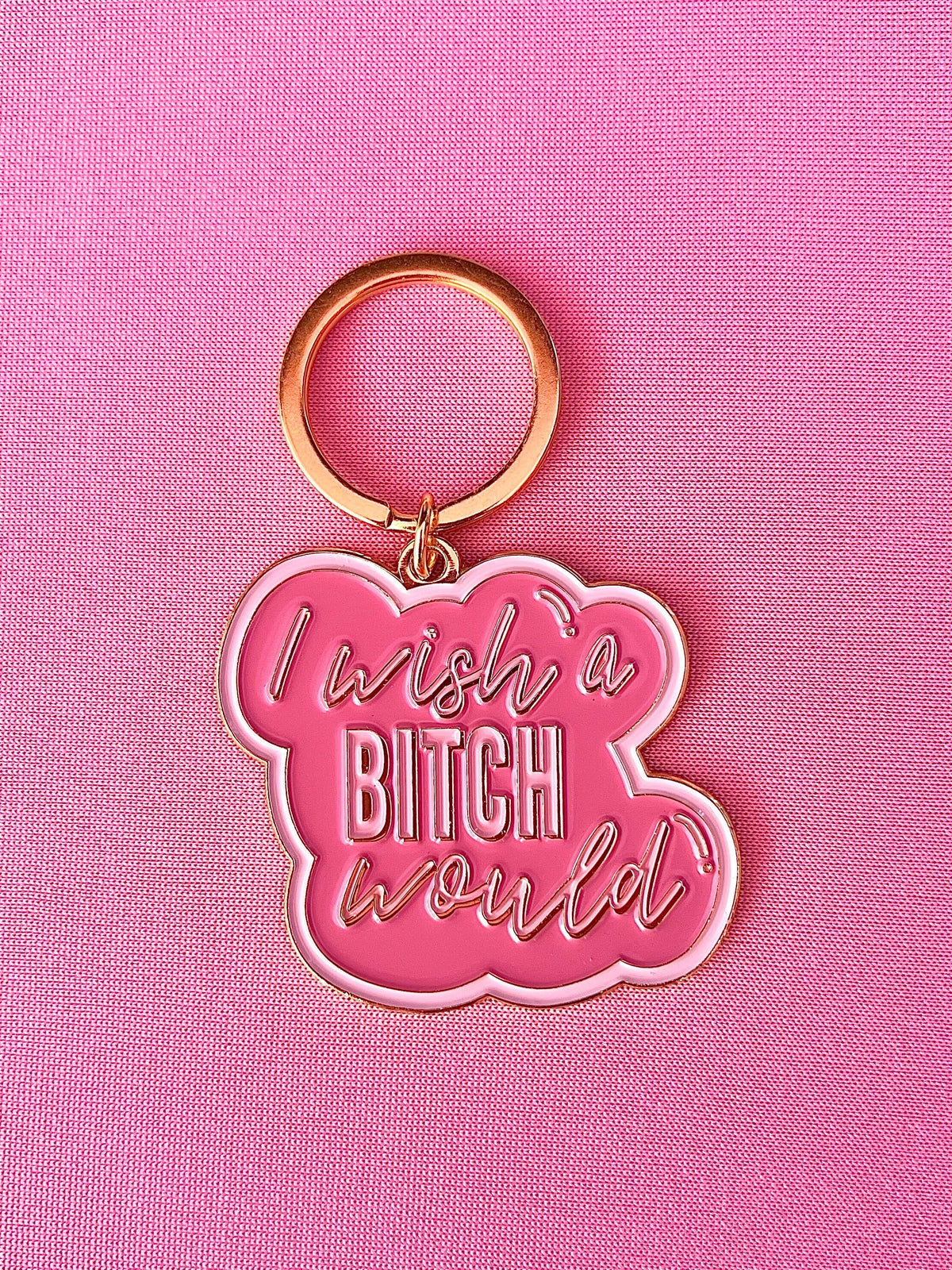I Wish A Bitch Would, Soft Enamel Gold Metal Keychain, 2x1.75"