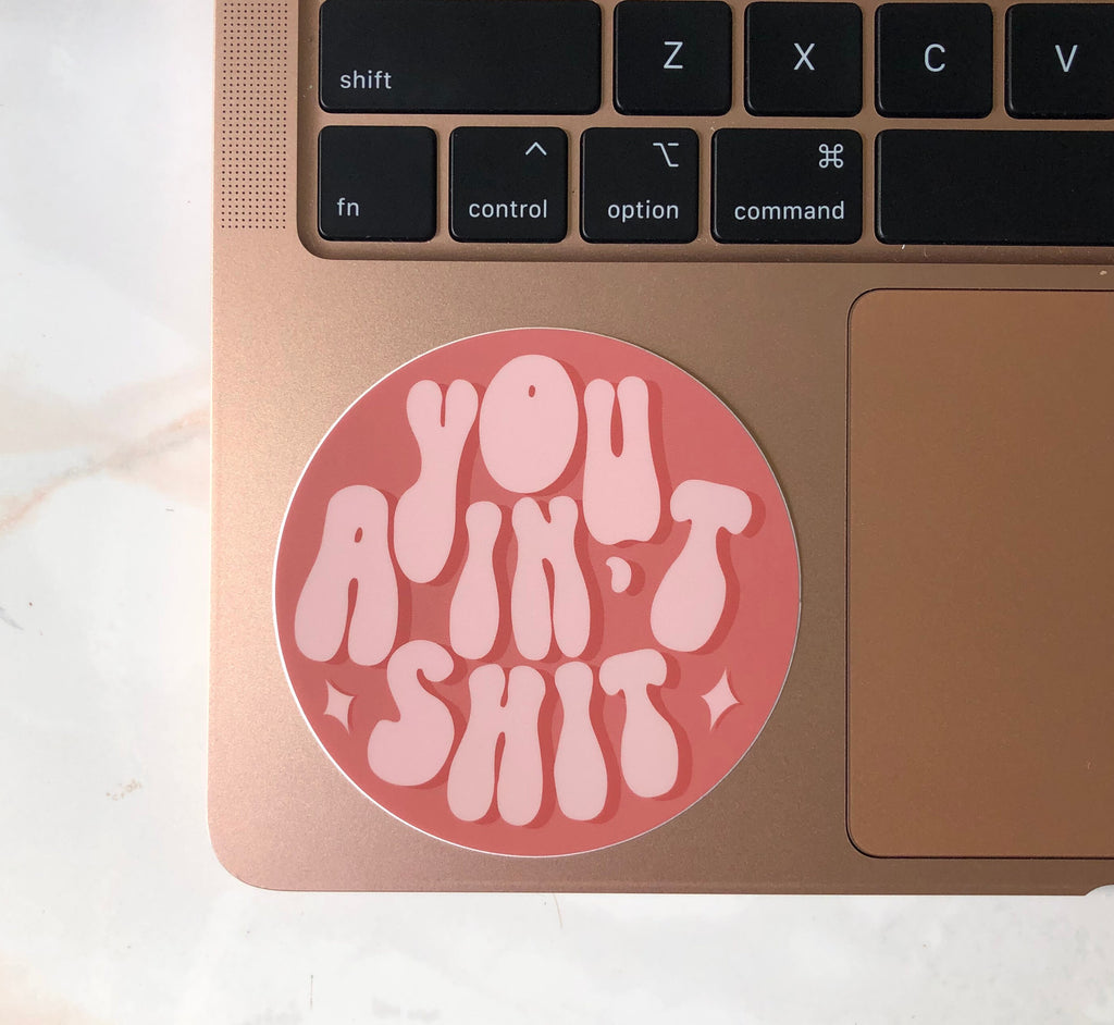You Ain't Shit Sticker/Magnet, 3x3in.