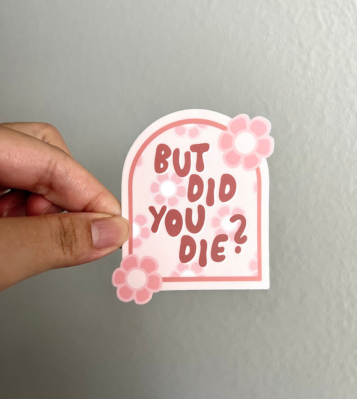 But Did You Die Floral Sticker/Magnet, 3x2.5in.